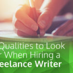 6 Qualities to Look for When Hiring a Freelance Writer