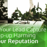 Is Your Lead Capture Pop-up Harming Your Reputation